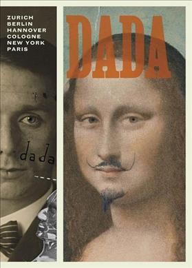 Dada : Zurich, Berlin, Hannover, Cologne, New York, Paris / Leah Dickerman ; with essays by Brigid Doherty ... [et al.].