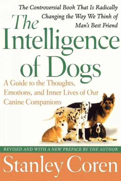 The intelligence of dogs : a guide to the thoughts, emotions, and inner lives of our canine companions / Stanley Coren.