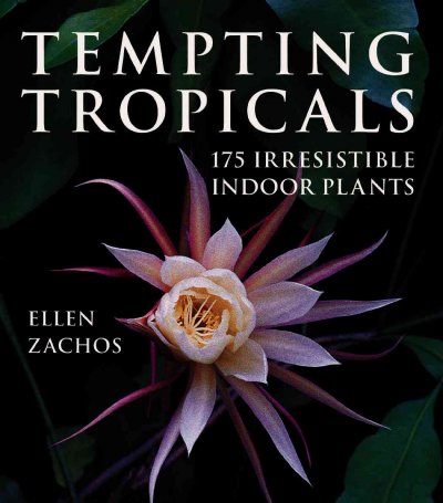 Tempting tropicals : 175 irresistible indoor plants / Ellen Zachos.
