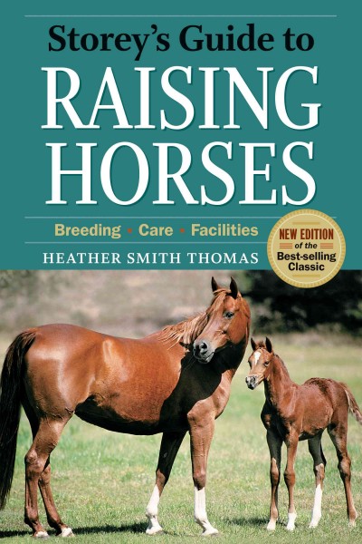 Storey's guide to raising horses : breeding, care, facilities / Heather Smith Thomas.
