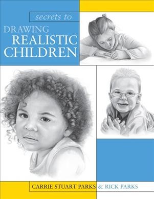 Secrets to drawing realistic children / Carrie Stuart Parks & Rick Parks.