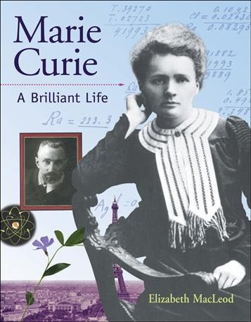 Marie Curie : a brillant life / written by Elizabeth MacLeod.