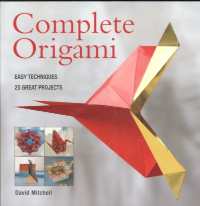 Complete origami : easy techniques, 25 great projects / David Mitchell.