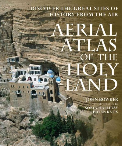 Aerial atlas of the Holy Land : discover the great sites of history from the air / John Bowker ; photography by Sonia Halliday and Bryan Knox.
