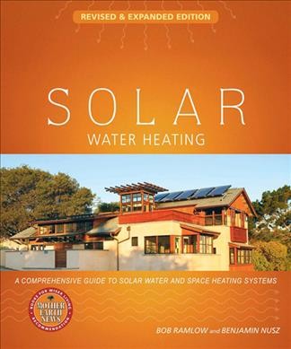 Solar water heating : a comprehensive guide to solar water and space heating systems / Bob Ramlow and Benjamin Nusz.