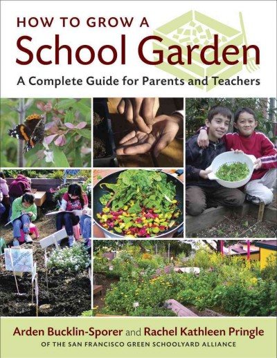 How to grow a school garden : a complete guide for parents and teachers / Arden Bucklin-Sporer and Rachel Kathleen Pringle.