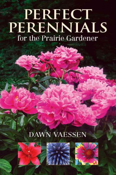 Perfect perennials for the Prairie gardener / Dawn Vaessen.
