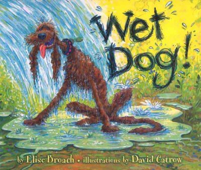Wet dog! / by Elise Broach ; illustrations by David Catrow.