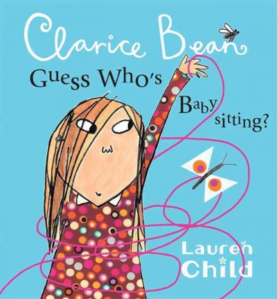 Clarice Bean, guess who's babysitting? / [Lauren Child].