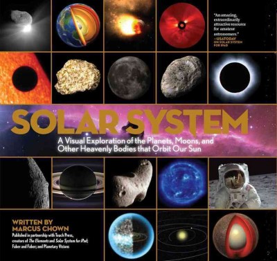 Solar system : a visual exploration of the planets, moons, and other heavenly bodies that orbit our sun / written by Marcus Chown.