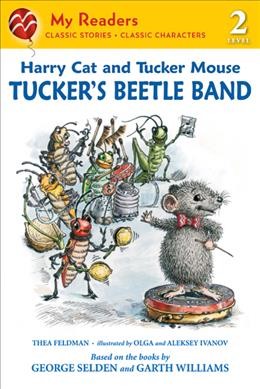 Harry Cat and Tucker Mouse. Tucker's beetle band / story by Thea Feldman ; illustrated by Olga and Aleksey Ivanov.