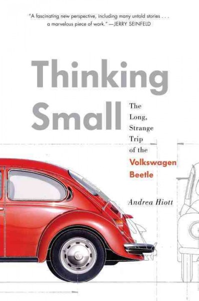 Thinking small : the long, strange trip of the Volkswagen Beetle / Andrea Hiott.