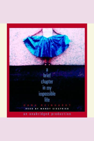 A brief chapter in my impossible life [electronic resource] / Dana Reinhardt.