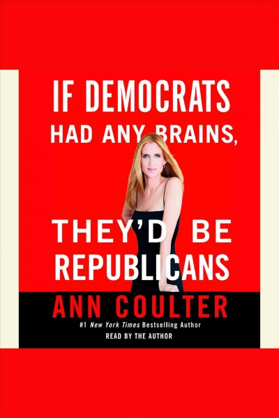 If Democrats had any brains, they'd be Republicans [electronic resource] / Ann Coulter.