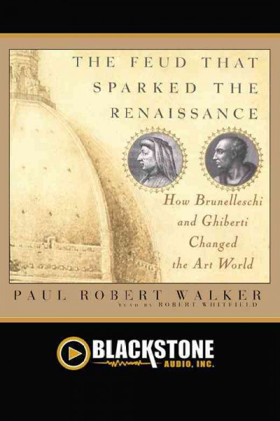 The feud that sparked the Renaissance [electronic resource] : how Brunelleschi and Ghiberti changed the art world / Paul Robert Walker.