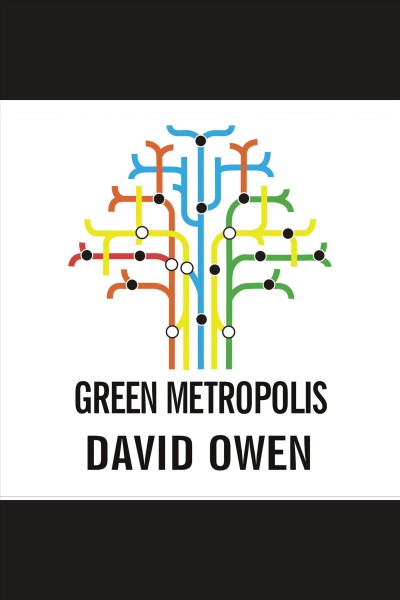 Green metropolis [electronic resource] : what the city can teach the country about true sustainability / David Owen.