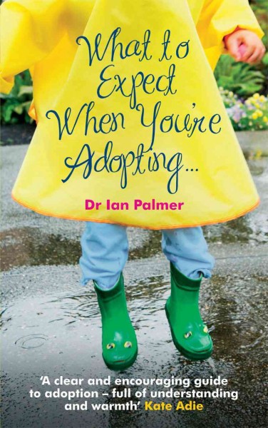 What to expect when you're adopting [electronic resource] : a practical guide to the decisions and emotions involved in adoption / Ian Palmer.