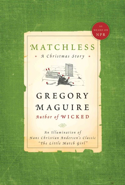 Matchless [electronic resource] : a Christmas story : an illumination of Hans Christian Andersen's classic "The Little Match Girl" / written and illustrated by Gregory Maguire.