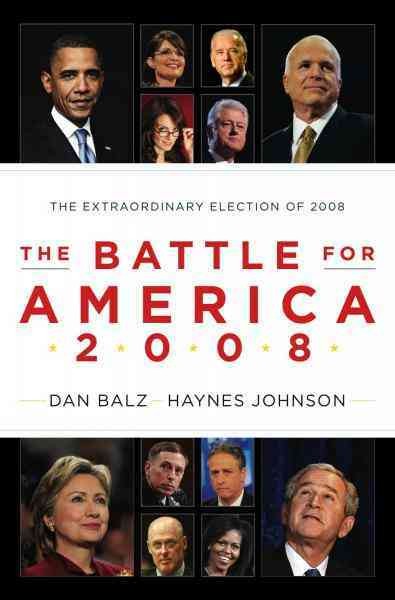 The battle for America, 2008 [electronic resource] : the story of an extraordinary election / Dan Balz and Haynes Johnson.