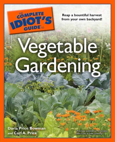 The complete idiot's guide to vegetable gardening [electronic resource] / by Daria Price Bowman and Carl A. Price.