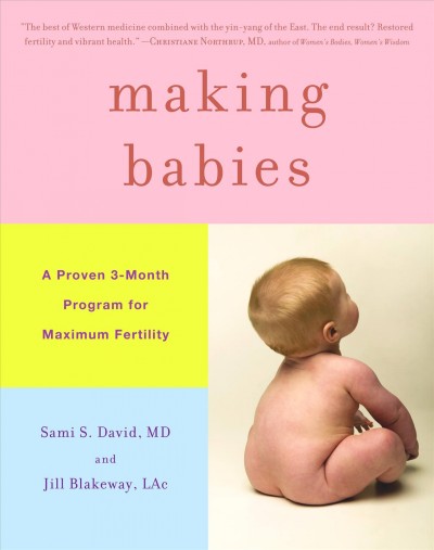 Making babies [electronic resource] : a proven 3-month program for maximum fertility / Sami S. David and Jill Blakeway.