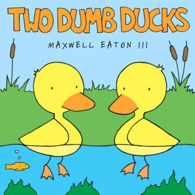 Two dumb ducks [electronic resource] / by Maxwell Eaton III.