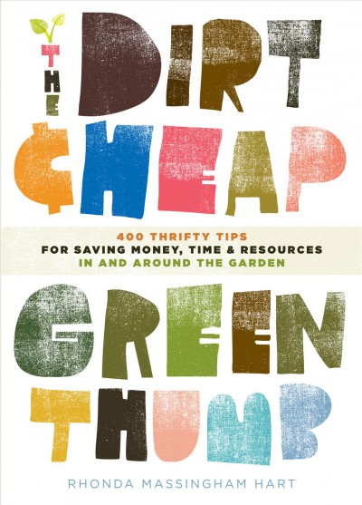 The dirt cheap green thumb [electronic resource] : 400 thrifty tips for saving money, time, and resources as you garden / Rhonda Massingham Hart.