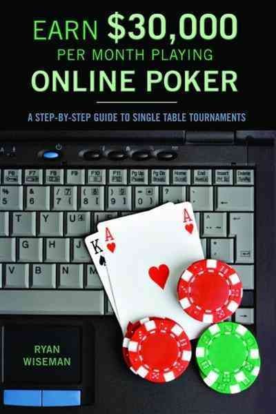 How to earn $30,000 a month playing online poker, or, The definitive guide to no-limit single table tournaments online [electronic resource] / Ryan Wiseman.