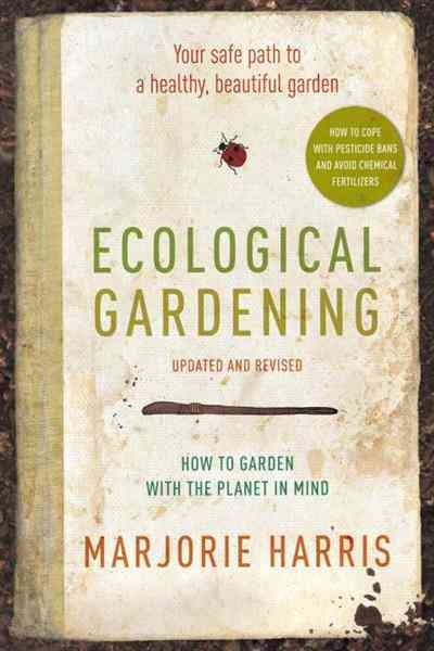Ecological gardening [electronic resource] : your safe path to a healthy, beautiful garden / Marjorie Harris.