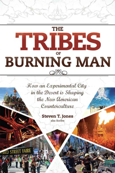 Tribes of Burning Man [electronic resource] : how an experimental city in the desert is shaping the new American counterculture / by Steven T. Jones, aka Scribe.