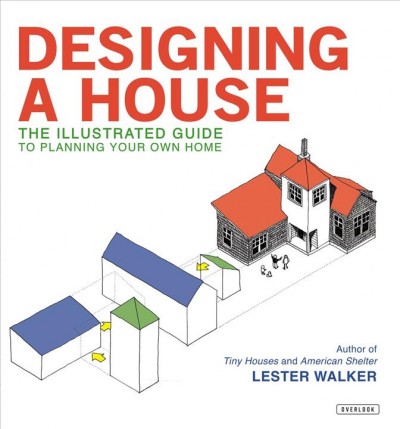 Designing a house : the illustrated guide to planning your own home / Lester Walker.