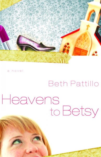 Heavens to Betsy : a novel / Beth Pattillo.