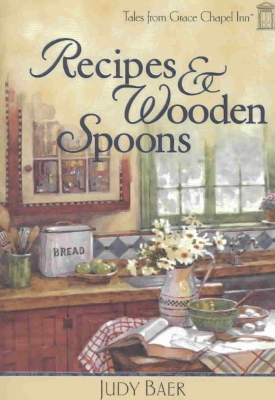 Recipes & wooden spoons : Tales from Grace Chapel Inn / Judy Baer.