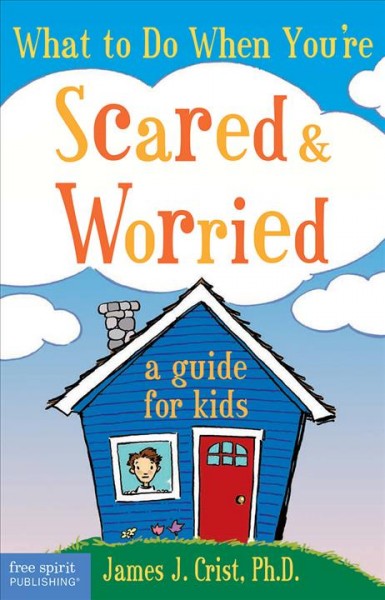 What to do when you're scared & worried [electronic resource] : a guide for kids / James J. Crist.