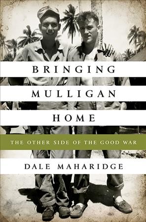Bringing Mulligan home : the other side of the good war / Dale Maharidge.
