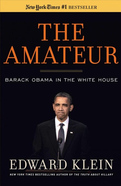 The amateur [electronic resource] : Barack Obama in the White House / Edward Klein.