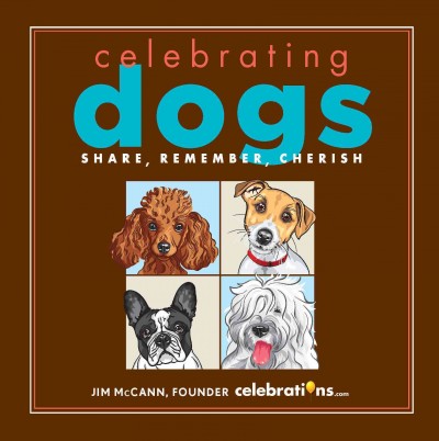 Celebrating dogs [electronic resource] : share, remember, cherish / Jim McCann.