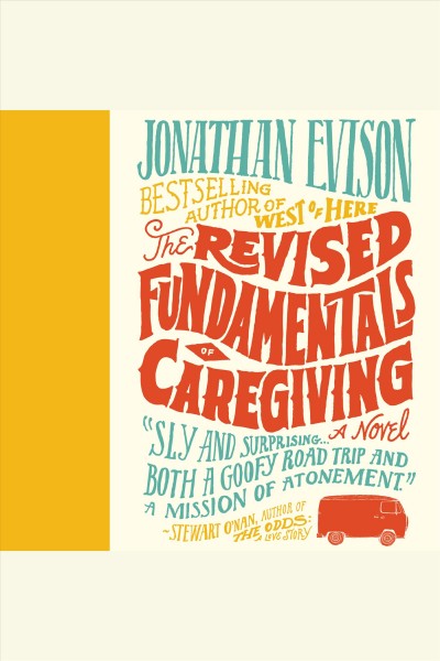 The revised fundamentals of caregiving [electronic resource] : a novel / Jonathan Evison.
