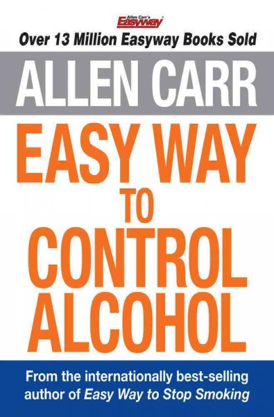 Easy way to control alcohol [electronic resource] / Allen Carr.
