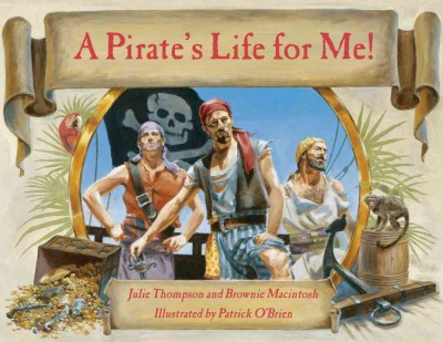 A pirate's life for me! : a day aboard a pirate ship / Julie Thompson and Brownie Macintosh ; illustrated by Patrick O'Brien.