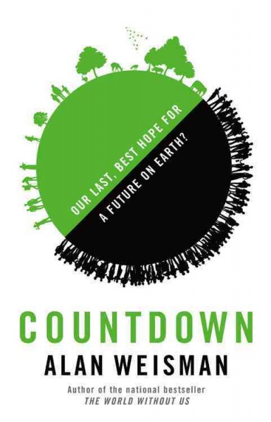 Countdown : our last, best hope for a future on earth? / Alan Weisman.