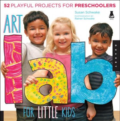 Art lab for little kids : 52 playful projects for preschoolers! / Susan Schwake.