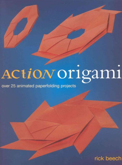 Action origami : over 25 animated paperfolding projects / Rick Beech.
