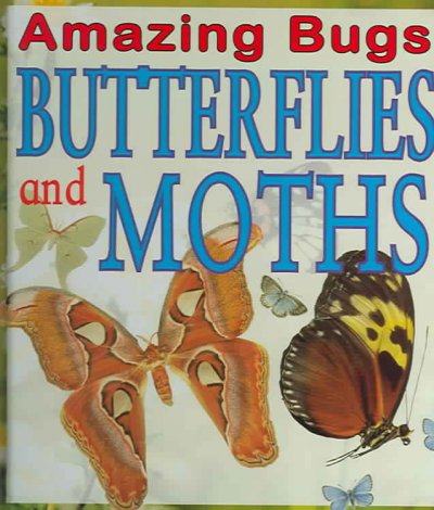 Amazing bugs, butterflies and moths / Anna Claybourne.