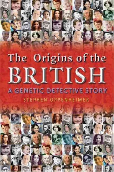The Origins of the British : a genetic detective story : the surprising roots of the English, Irish, Scottish and Welsh / Stephen Oppenheimer.