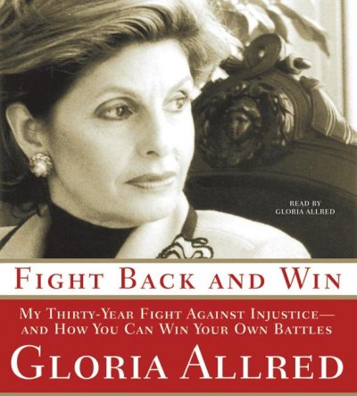 Fight back and win [sound recording (CD)] [my thirty-year fight against injustice-- and how you can win your own battles] / written and read by Gloria Allred ; with Deborah Caufield Rybak.
