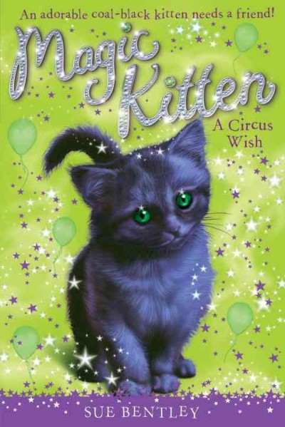 Magic kitten 6, A circus wish / by Sue Bentley ; illustrated by Angela Swan ; cover illustrated by Andrew Farley.