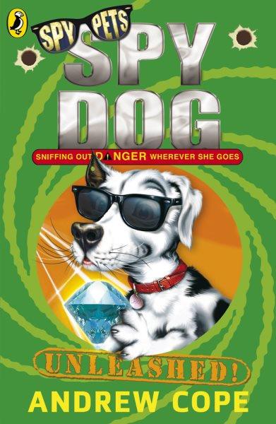 Spy dog.  3, Unleashed / Andrew Cope ; illustrated by Chris Mould.