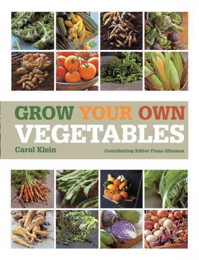 Grow your own vegetables / Carol Klein ; contributing editor, Fiona Gilsenan.