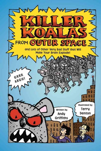 Killer koalas from outer space and lots of other very bad stuff that will make your brain explode! / by Andy Griffiths ; illustrations by Terry Denton.